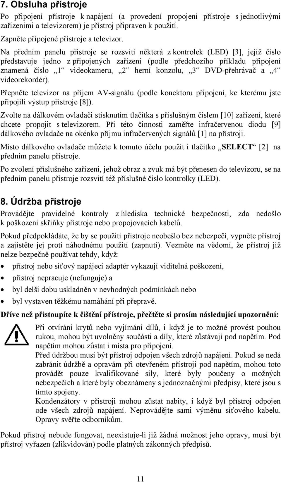 Na předním panelu přístroje se rozsvítí některá z kontrolek (LED) [3], jejíž číslo představuje jedno z připojených zařízení (podle předchozího příkladu připojení znamená číslo 1 videokameru, 2 herní