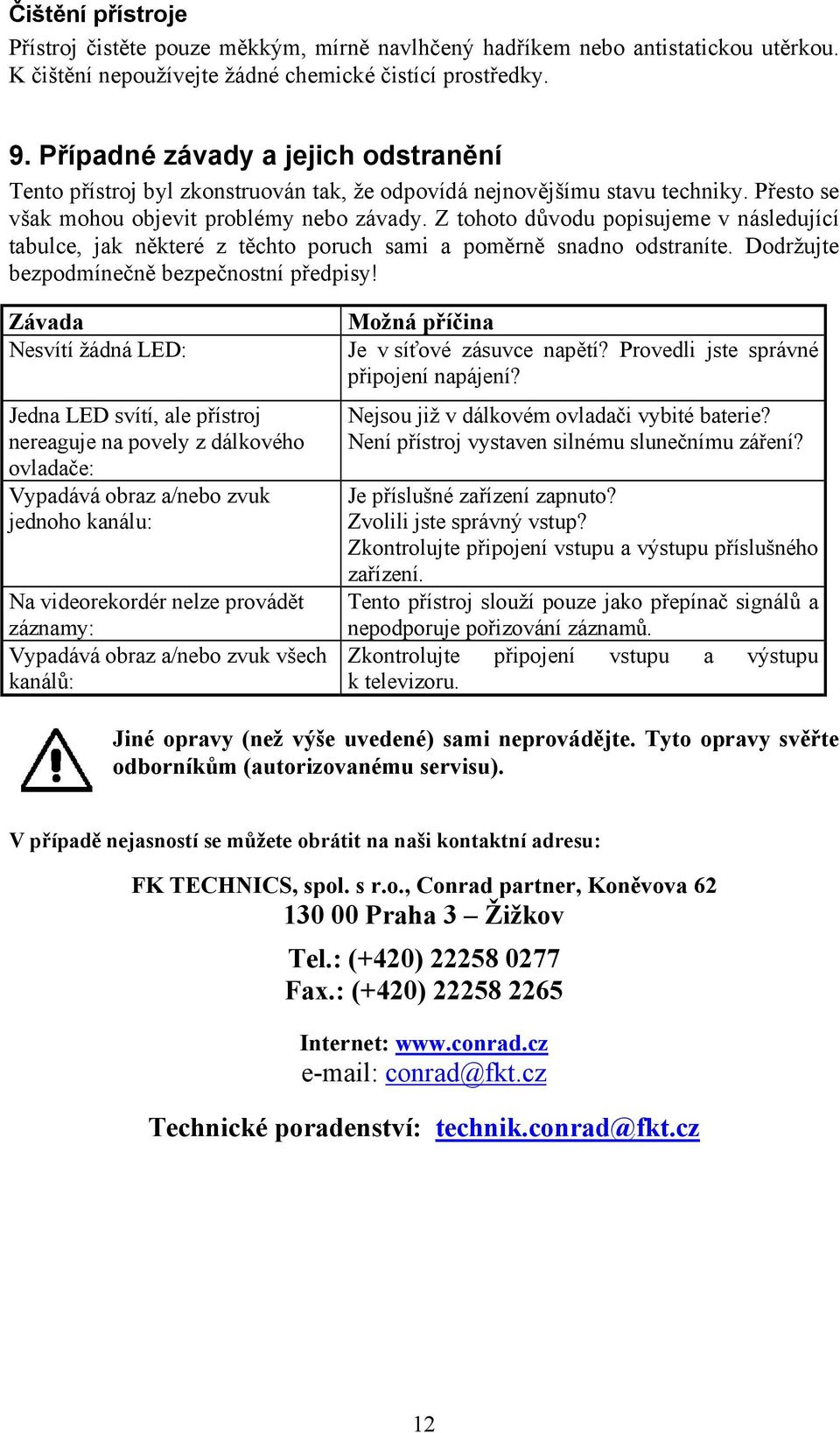 Z tohoto důvodu popisujeme v následující tabulce, jak některé z těchto poruch sami a poměrně snadno odstraníte. Dodržujte bezpodmínečně bezpečnostní předpisy!