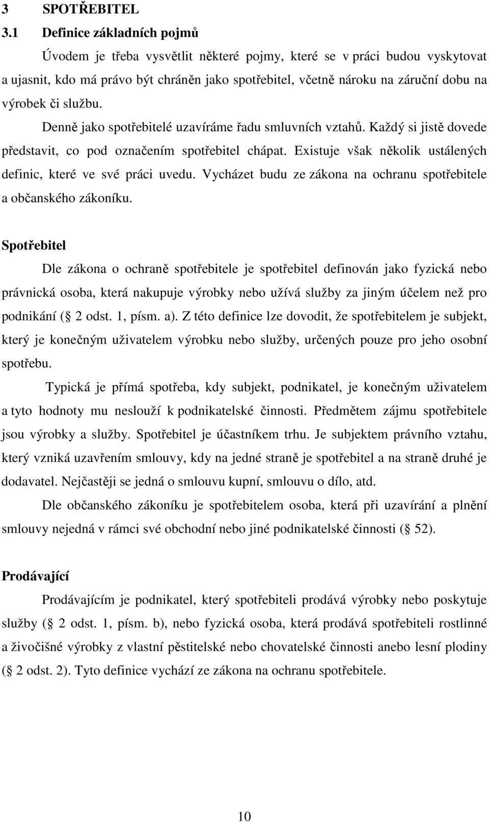 či službu. Denně jako spotřebitelé uzavíráme řadu smluvních vztahů. Každý si jistě dovede představit, co pod označením spotřebitel chápat.