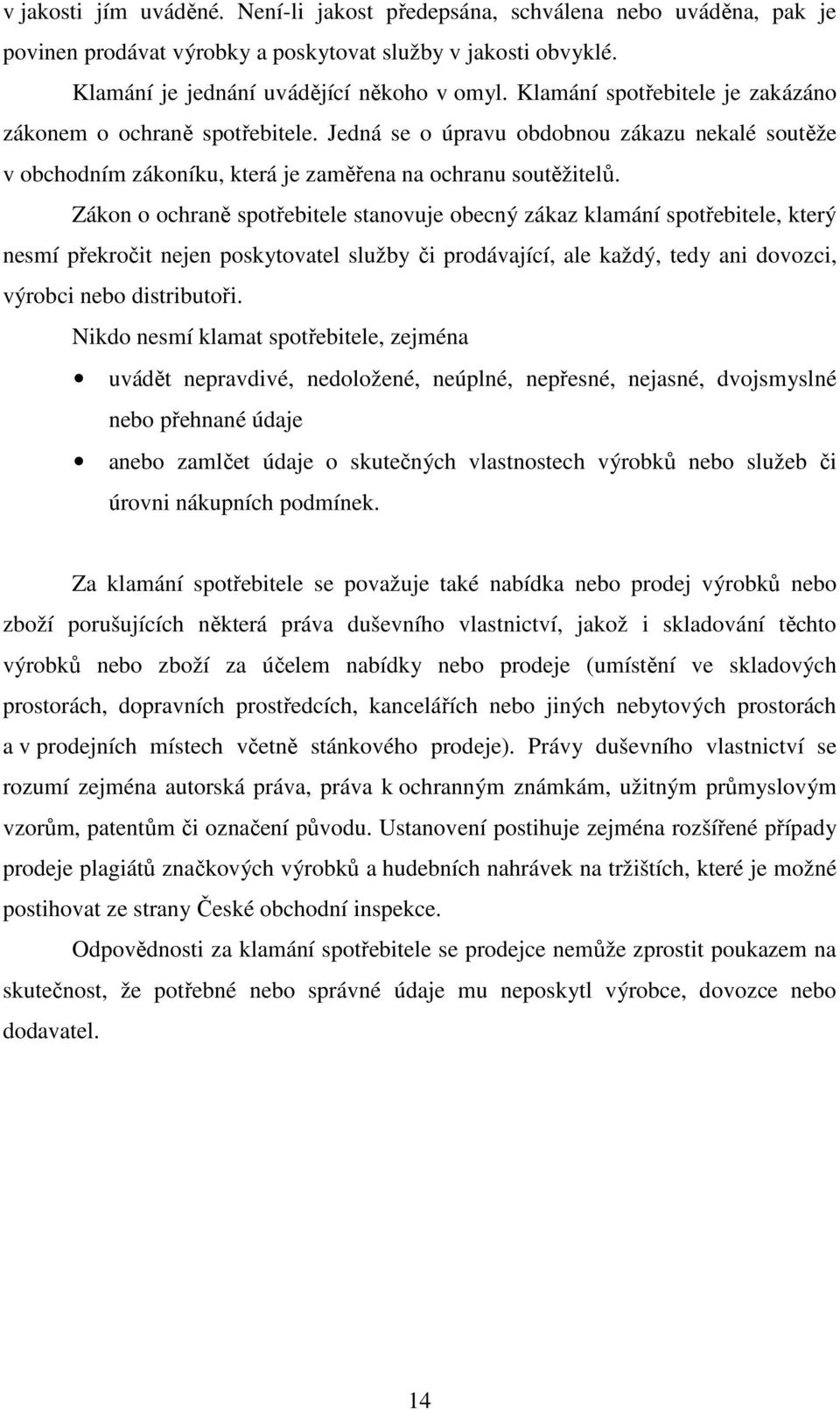 Zákon o ochraně spotřebitele stanovuje obecný zákaz klamání spotřebitele, který nesmí překročit nejen poskytovatel služby či prodávající, ale každý, tedy ani dovozci, výrobci nebo distributoři.