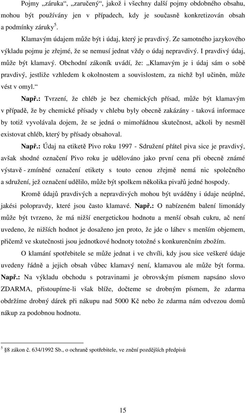 Obchodní zákoník uvádí, že: Klamavým je i údaj sám o sobě pravdivý, jestliže vzhledem k okolnostem a souvislostem, za nichž byl učiněn, může vést v omyl. Např.