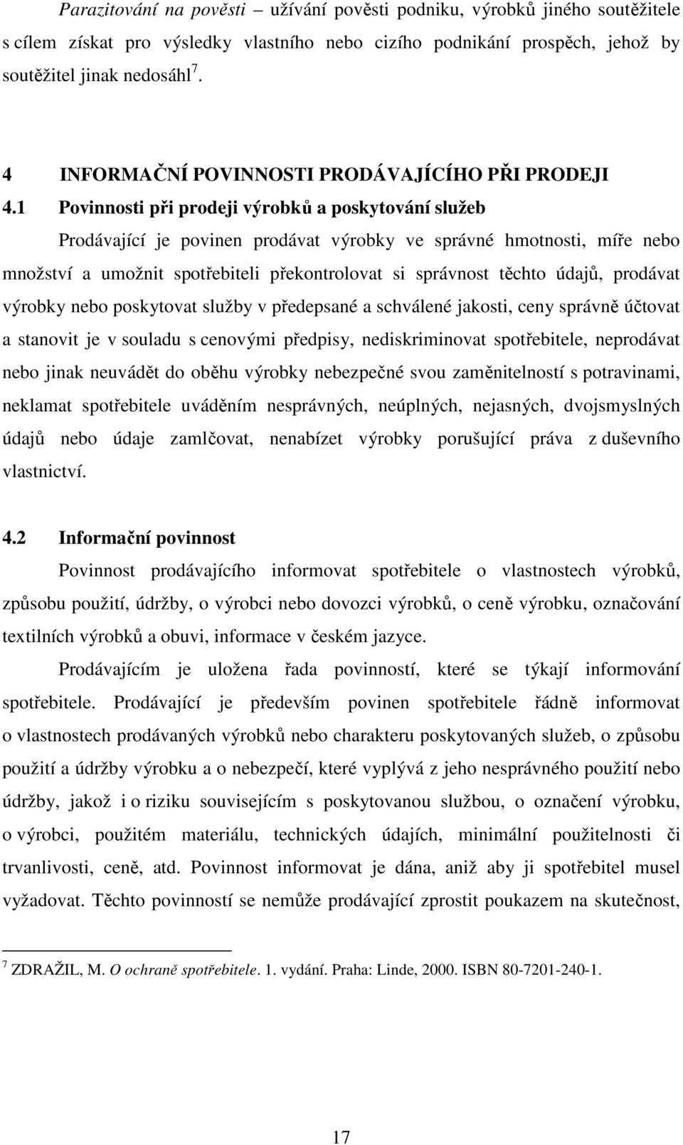 1 Povinnosti při prodeji výrobků a poskytování služeb Prodávající je povinen prodávat výrobky ve správné hmotnosti, míře nebo množství a umožnit spotřebiteli překontrolovat si správnost těchto údajů,