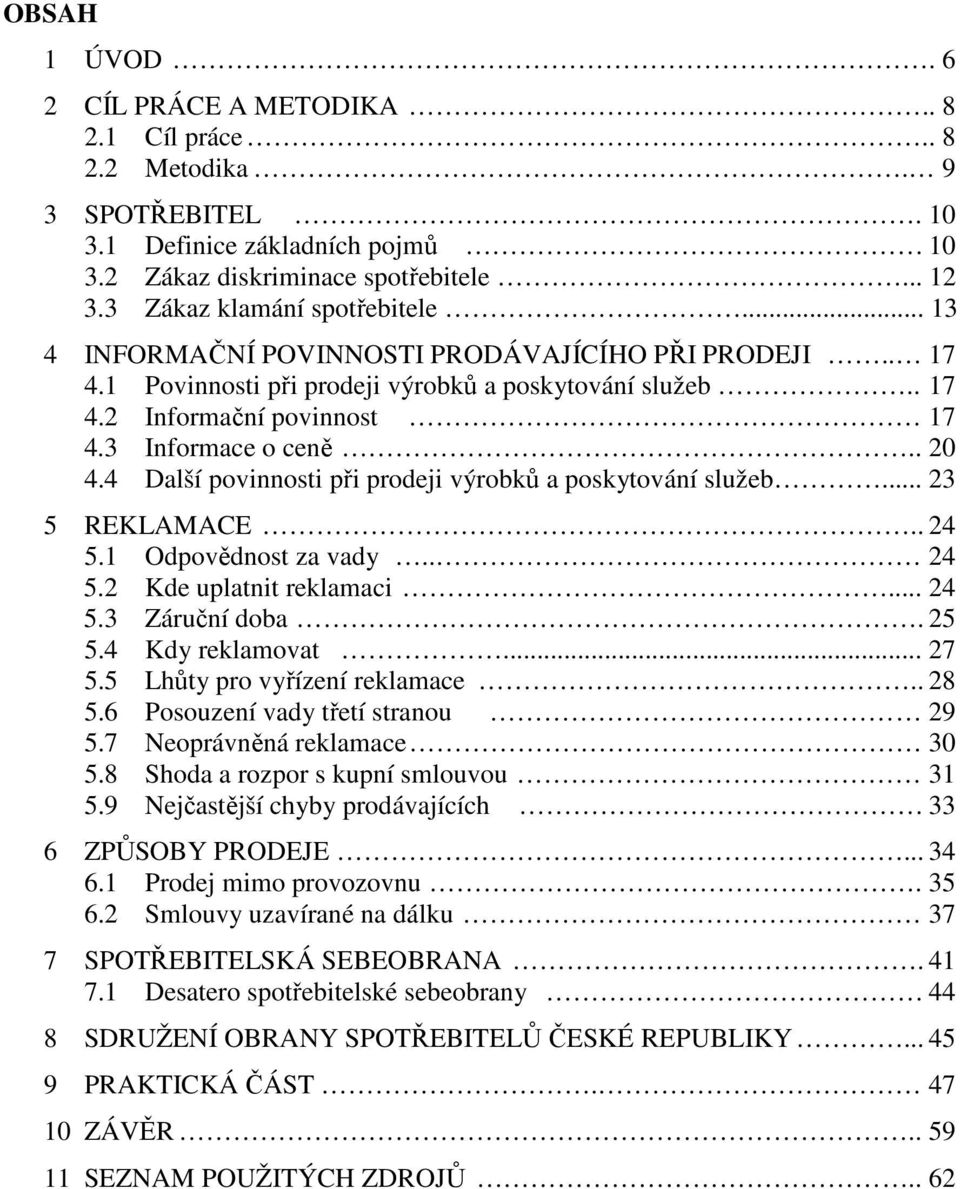 . 20 4.4 Další povinnosti při prodeji výrobků a poskytování služeb... 23 5 REKLAMACE.. 24 5.1 Odpovědnost za vady.. 24 5.2 Kde uplatnit reklamaci... 24 5.3 Záruční doba. 25 5.4 Kdy reklamovat... 27 5.