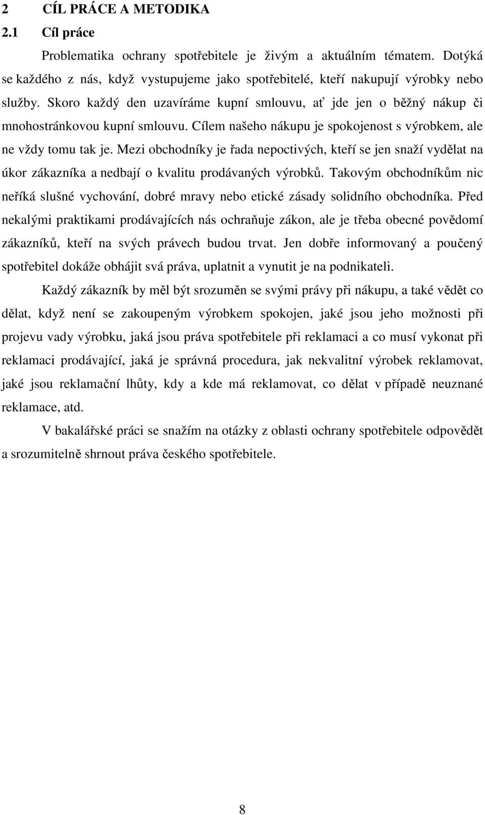 Mezi obchodníky je řada nepoctivých, kteří se jen snaží vydělat na úkor zákazníka a nedbají o kvalitu prodávaných výrobků.