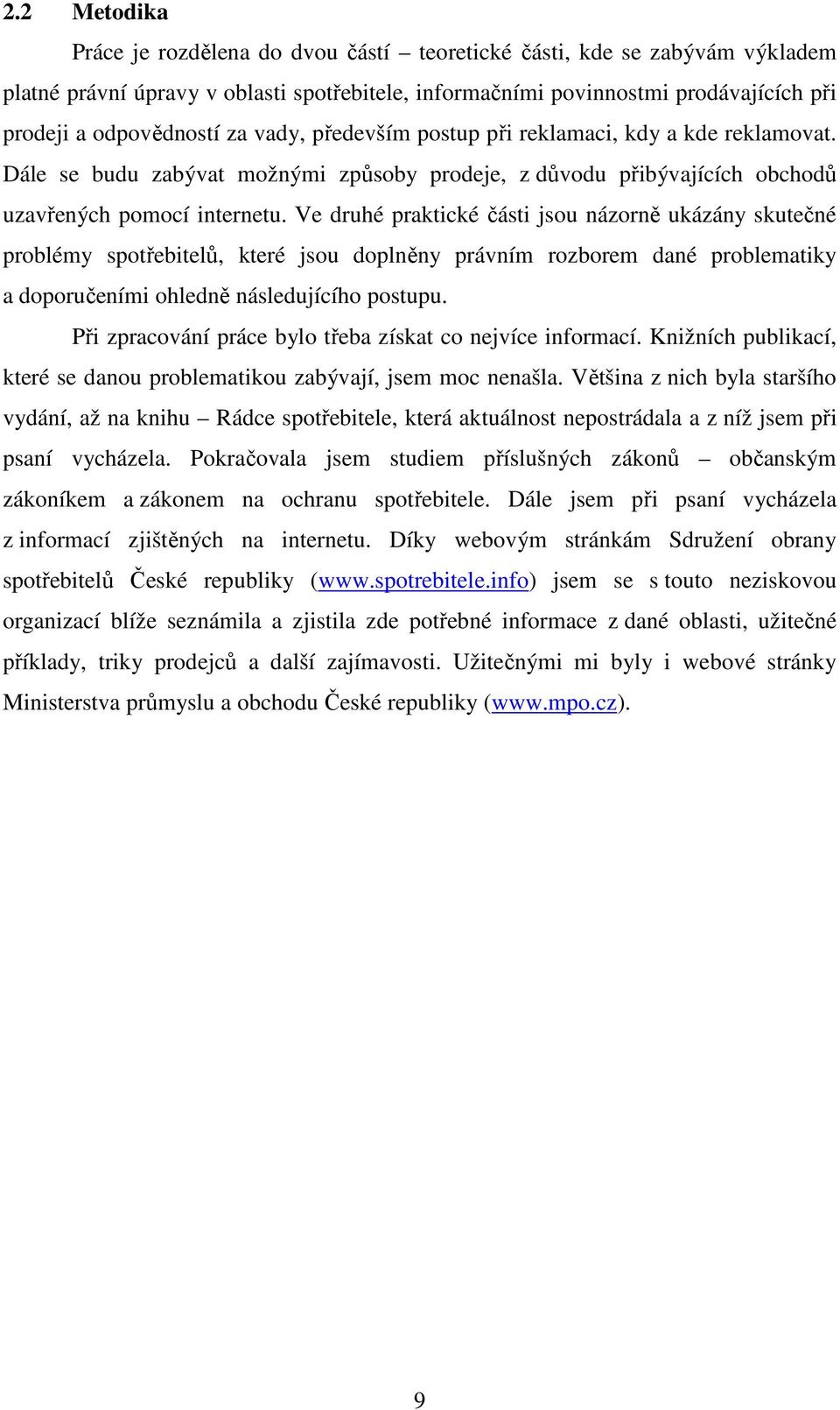 Ve druhé praktické části jsou názorně ukázány skutečné problémy spotřebitelů, které jsou doplněny právním rozborem dané problematiky a doporučeními ohledně následujícího postupu.