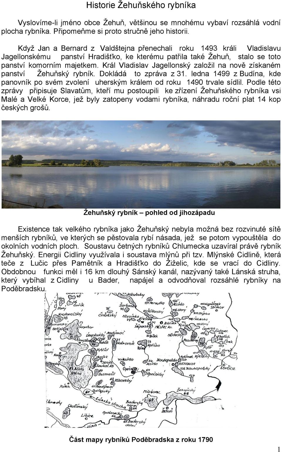 Král Vladislav Jagellonský založil na nově získaném panství Žehuňský rybník. Dokládá to zpráva z 31. ledna 1499 z Budína, kde panovník po svém zvolení uherským králem od roku 1490 trvale sídlil.