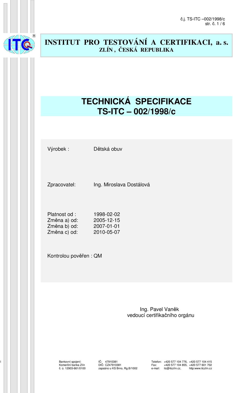 Pavel Vaněk vedoucí certifikačního orgánu I Bankovní spojení: Komerční banka Zlín č. ú. 12903-661/0100 IČ: 47910381 DIČ: CZ47910381 zapsáno u KS Brno, Rg.