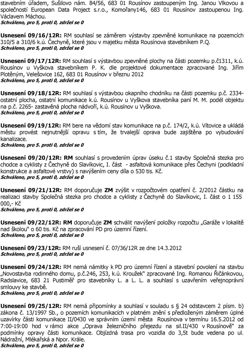 Usnesení 09/17/12R: RM souhlasí s výstavbou zpevněné plochy na části pozemku p.č1311, k.ú. Rousínov u Vyškova stavebníkem P. K. dle projektové dokumentace zpracované Ing.