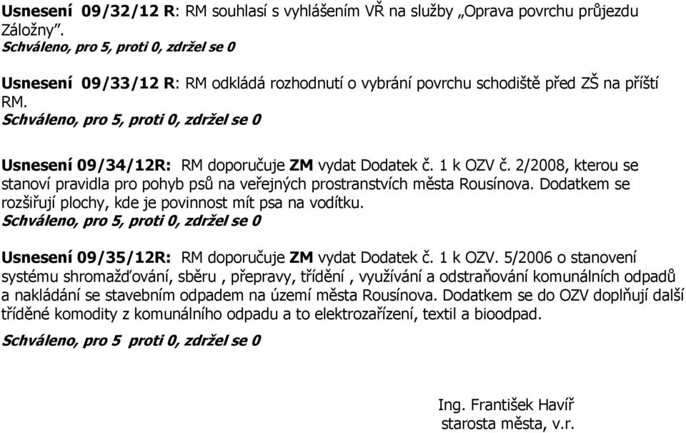 Dodatkem se rozšiřují plochy, kde je povinnost mít psa na vodítku. Usnesení 09/35/12R: RM doporučuje ZM vydat Dodatek č. 1 k OZV.