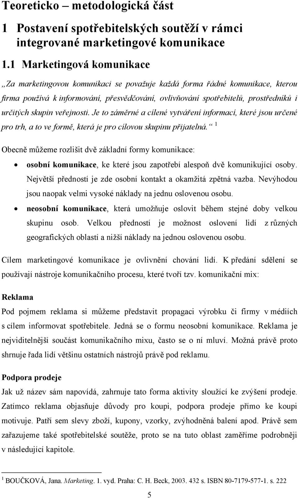 skupin veřejnosti. Je to záměrné a cílené vytváření informací, které jsou určené pro trh, a to ve formě, která je pro cílovou skupinu přijatelná.