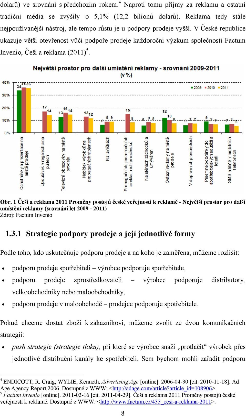 V České republice ukazuje větší otevřenost vůči podpoře prodeje každoroční výzkum společnosti Factum Invenio, Češi a reklama (2011) 5. Obr.