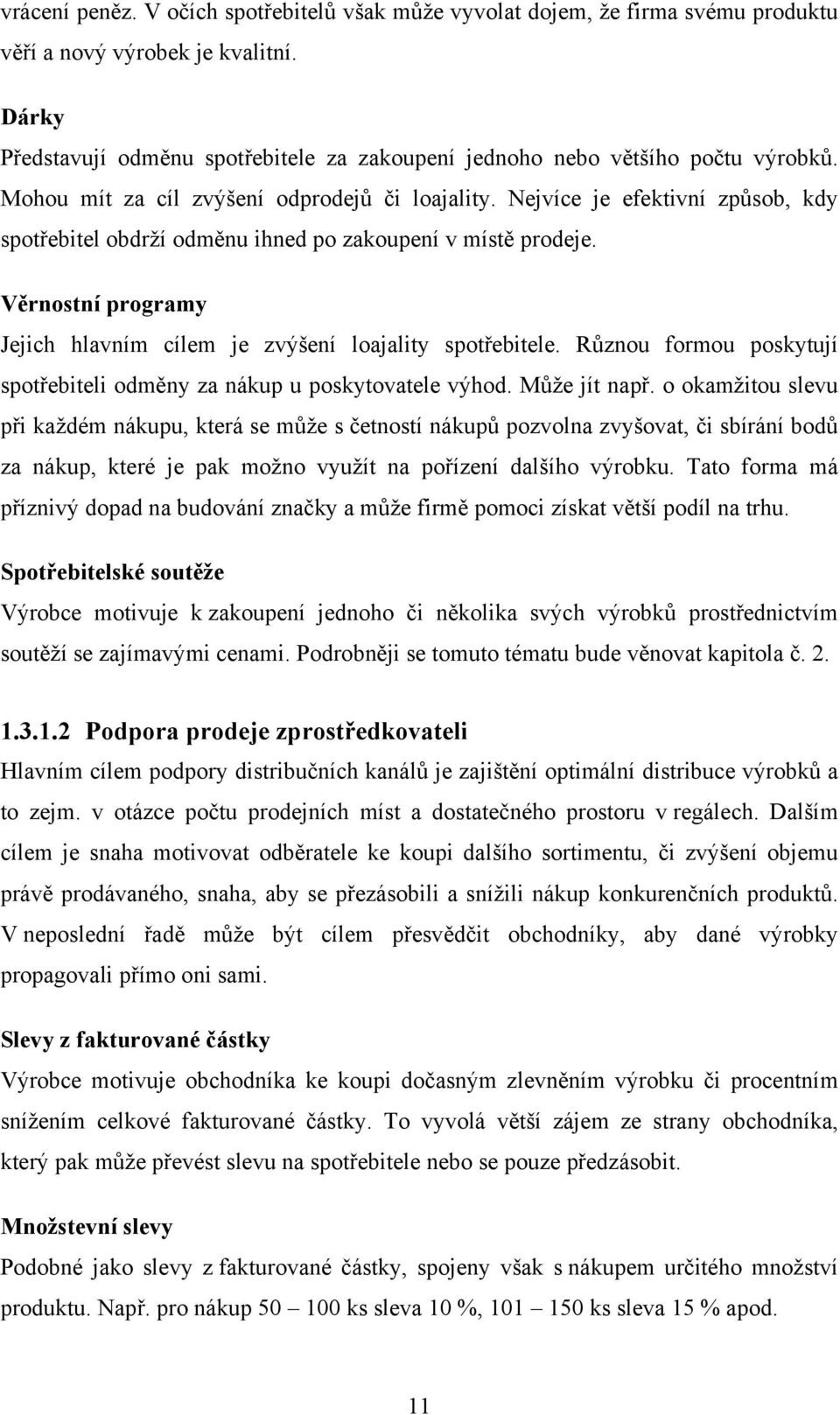 Nejvíce je efektivní způsob, kdy spotřebitel obdrží odměnu ihned po zakoupení v místě prodeje. Věrnostní programy Jejich hlavním cílem je zvýšení loajality spotřebitele.