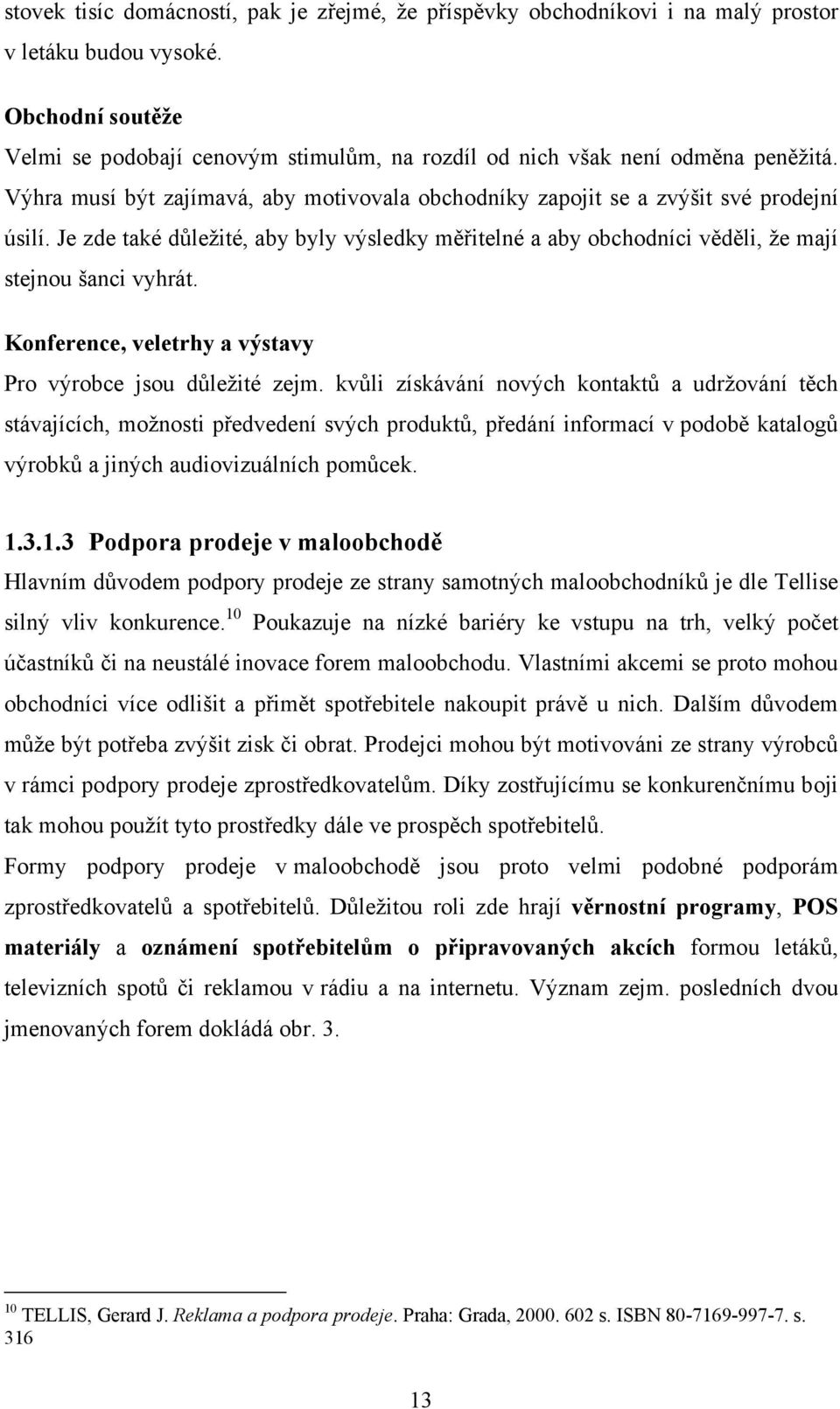 Je zde také důležité, aby byly výsledky měřitelné a aby obchodníci věděli, že mají stejnou šanci vyhrát. Konference, veletrhy a výstavy Pro výrobce jsou důležité zejm.