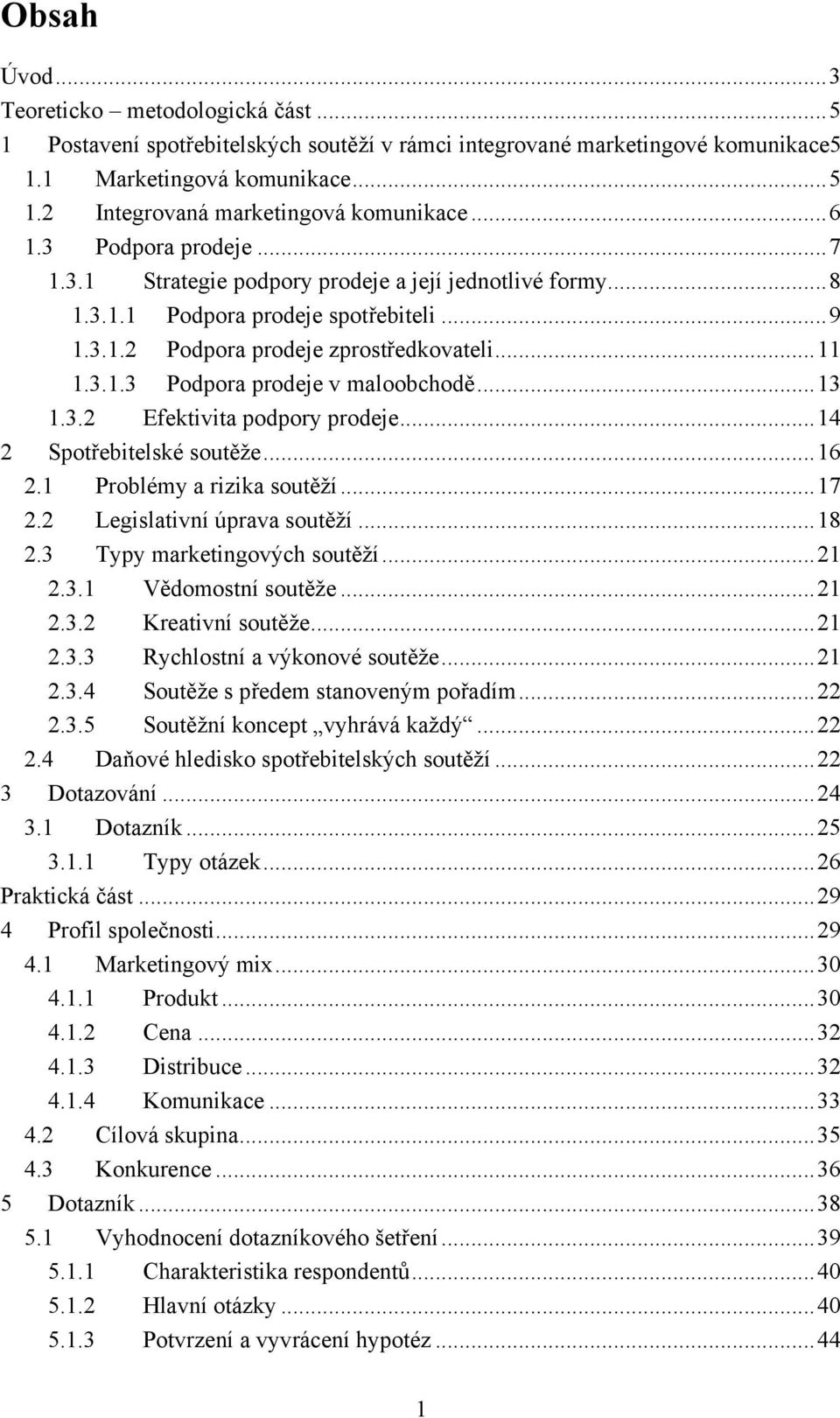 ..13 1.3.2 Efektivita podpory prodeje...14 2 Spotřebitelské soutěže...16 2.1 Problémy a rizika soutěží...17 2.2 Legislativní úprava soutěží...18 2.3 Typy marketingových soutěží...21 2.3.1 Vědomostní soutěže.