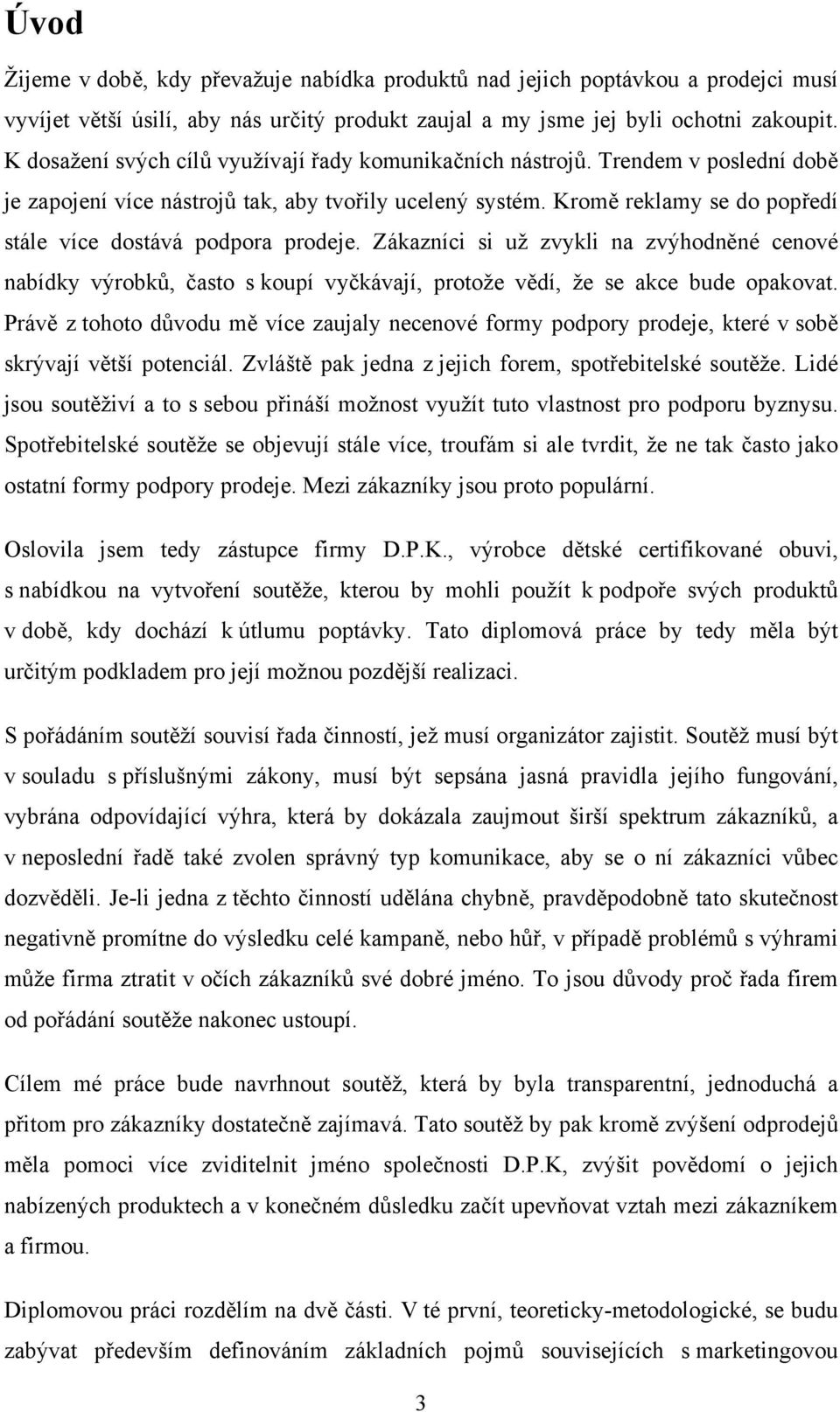 Kromě reklamy se do popředí stále více dostává podpora prodeje. Zákazníci si už zvykli na zvýhodněné cenové nabídky výrobků, často s koupí vyčkávají, protože vědí, že se akce bude opakovat.