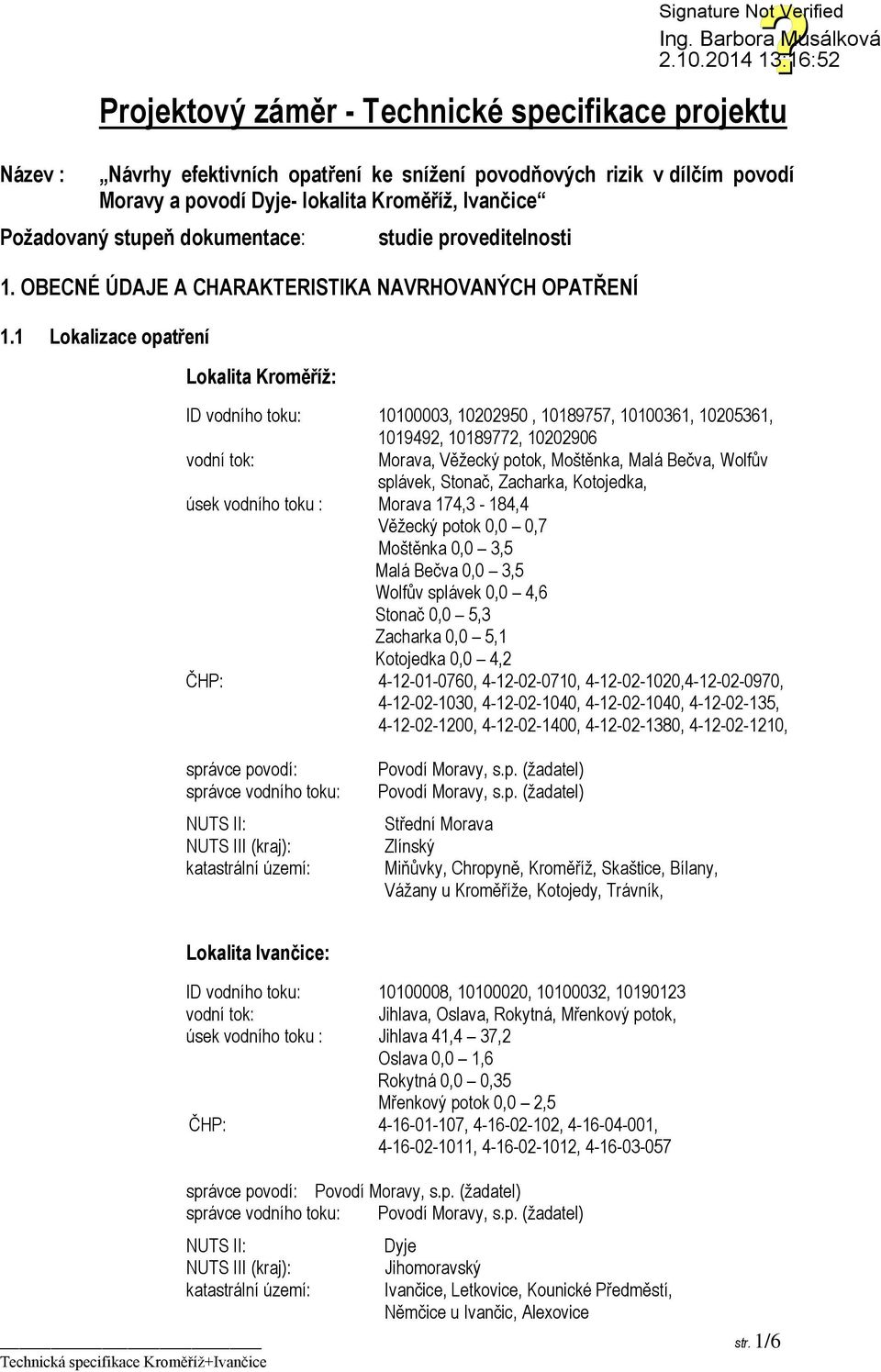 1 Lokalizace opatření Lokalita Kroměříž: ID vodního toku: 10100003, 10202950, 10189757, 10100361, 10205361, 1019492, 10189772, 10202906 vodní tok: Morava, Věžecký potok, Moštěnka, Malá Bečva, Wolfův