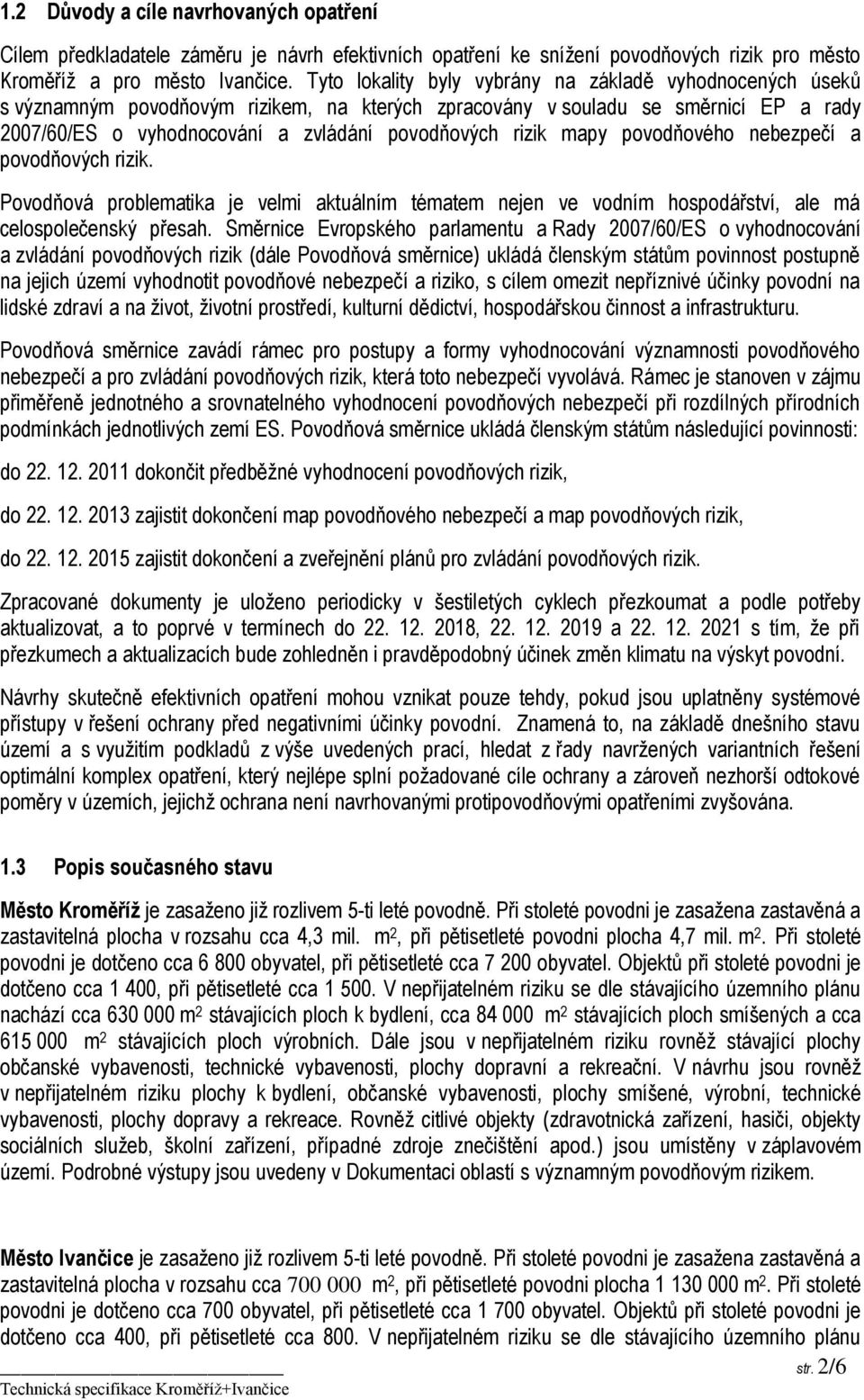 mapy povodňového nebezpečí a povodňových rizik. Povodňová problematika je velmi aktuálním tématem nejen ve vodním hospodářství, ale má celospolečenský přesah.