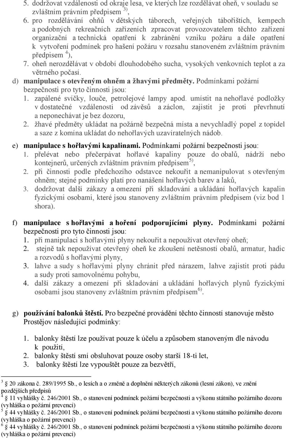 vzniku požáru a dále opatření k vytvoření podmínek pro hašení požáru v rozsahu stanoveném zvláštním právním předpisem 4 ), 7.