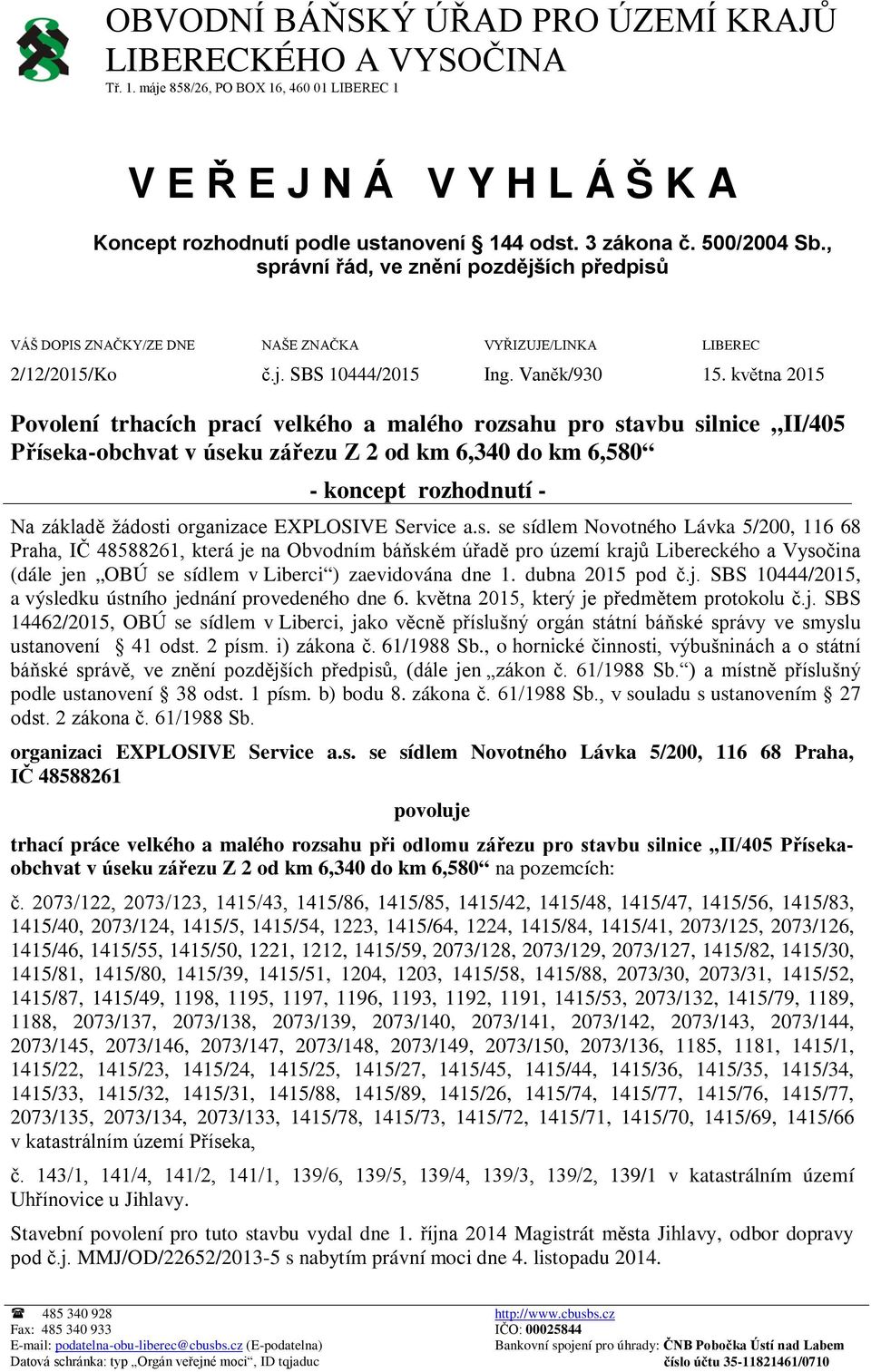 května 2015 Povolení trhacích prací velkého a malého rozsahu pro stavbu silnice II/405 Příseka-obchvat v úseku zářezu Z 2 od km 6,340 do km 6,580 - koncept rozhodnutí - Na základě žádosti organizace