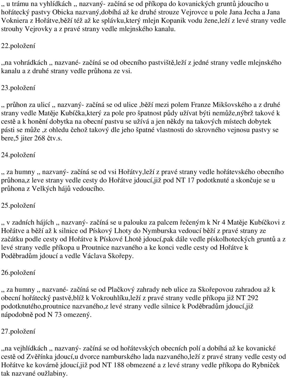 položení,,na vohrádkách,, nazvané- začíná se od obecního pastviště,leží z jedné strany vedle mlejnského kanalu a z druhé strany vedle průhona ze vsi. 23.