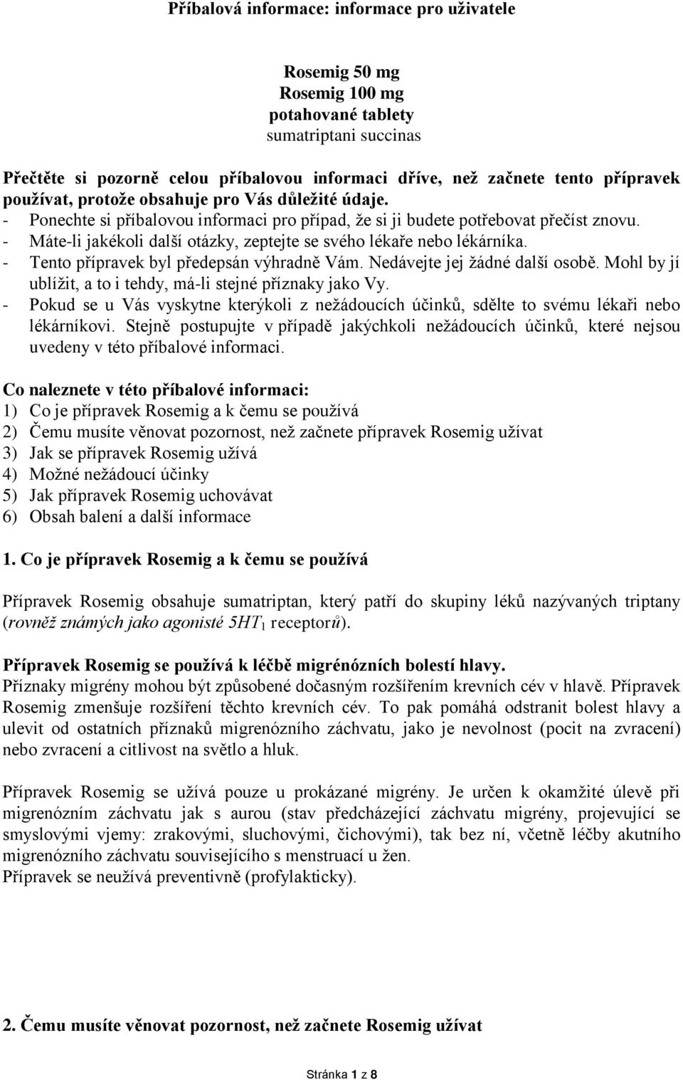 - Máte-li jakékoli další otázky, zeptejte se svého lékaře nebo lékárníka. - Tento přípravek byl předepsán výhradně Vám. Nedávejte jej žádné další osobě.