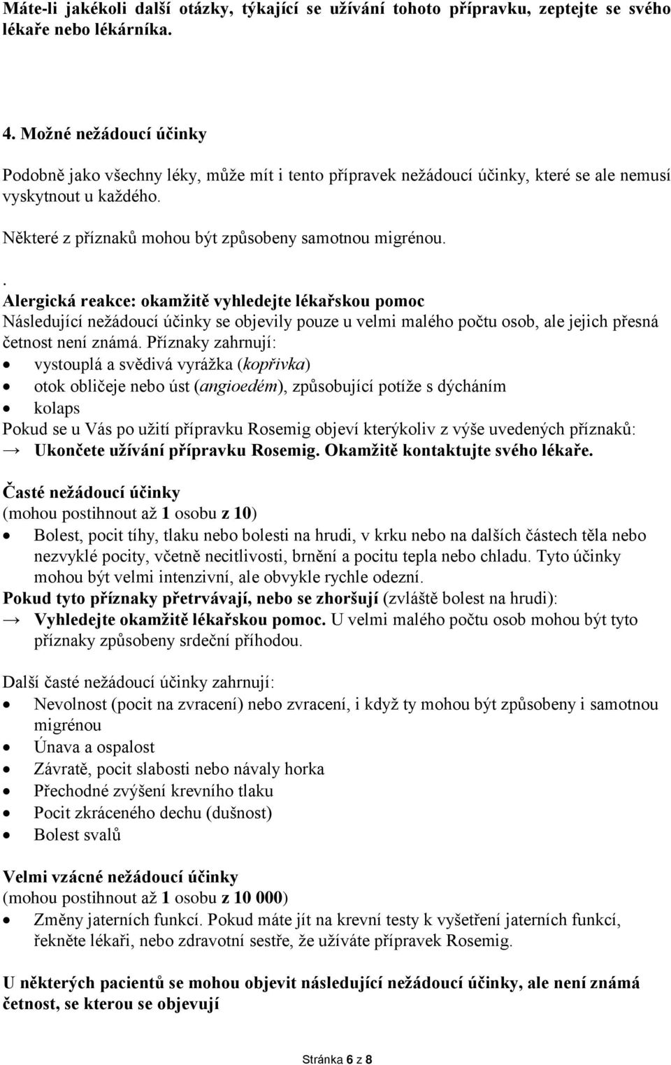 . Alergická reakce: okamžitě vyhledejte lékařskou pomoc Následující nežádoucí účinky se objevily pouze u velmi malého počtu osob, ale jejich přesná četnost není známá.