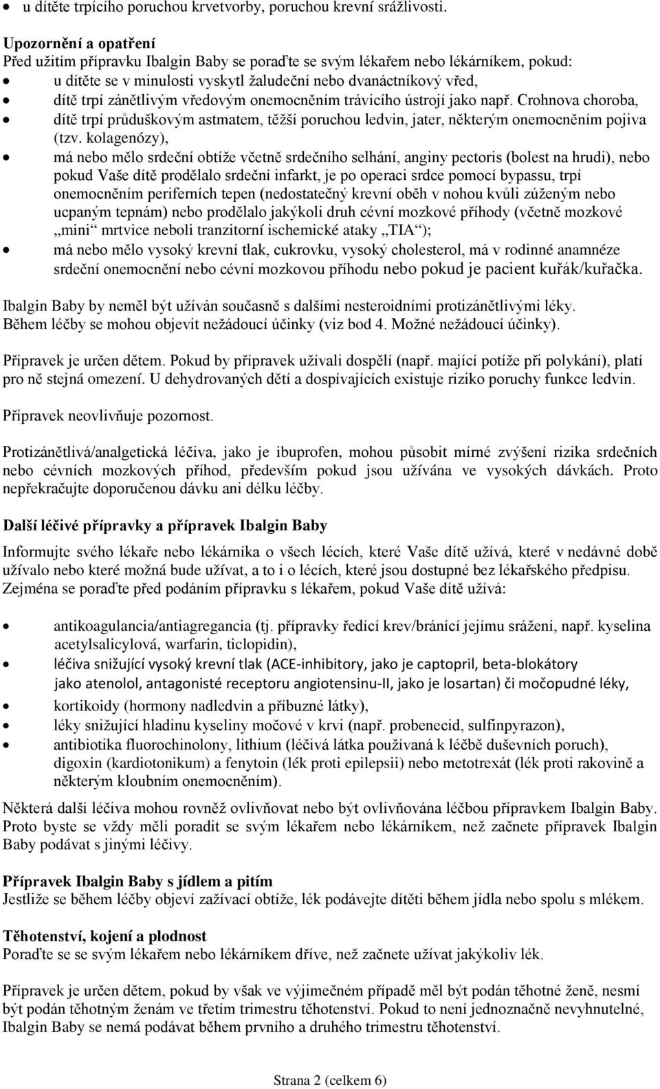 vředovým onemocněním trávicího ústrojí jako např. Crohnova choroba, dítě trpí průduškovým astmatem, těžší poruchou ledvin, jater, některým onemocněním pojiva (tzv.