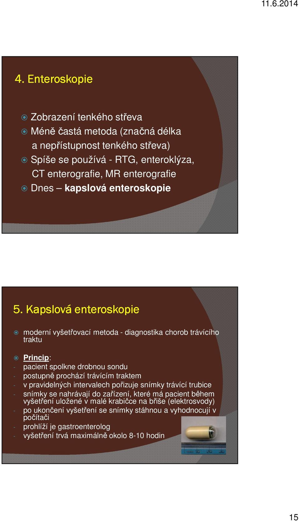 Kapslová enteroskopie moderní vyšetřovací metoda - diagnostika chorob trávícího traktu Princip: - pacient spolkne drobnou sondu - postupně prochází trávícím traktem - v