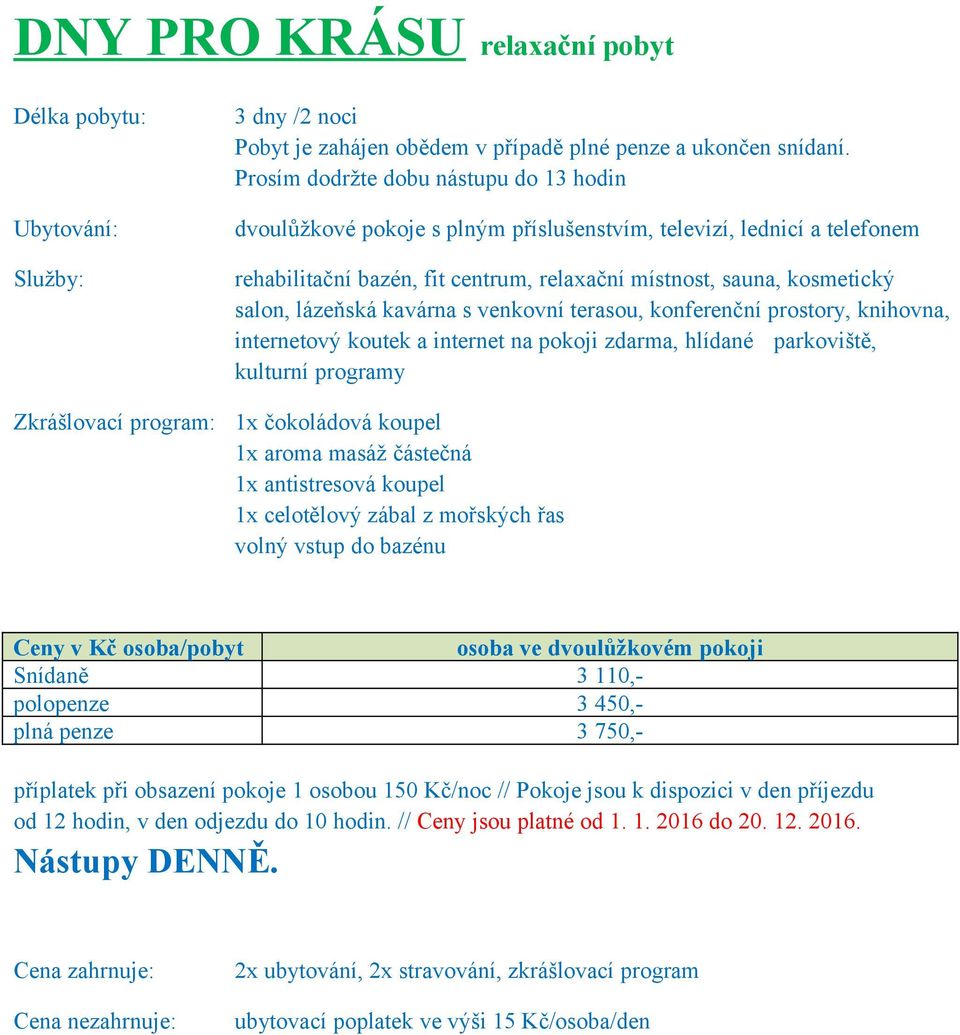 plná penze 3 750,- příplatek při obsazení pokoje 1 osobou 150 Kč/noc // Pokoje jsou k dispozici v den