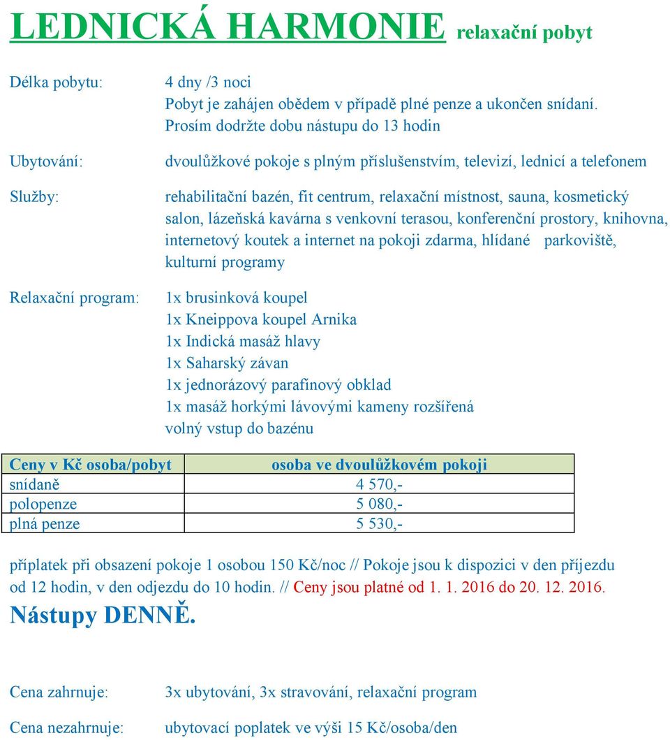 snídaně 4 570,- polopenze 5 080,- plná penze 5 530,- příplatek při obsazení pokoje 1 osobou 150 Kč/noc // Pokoje jsou k