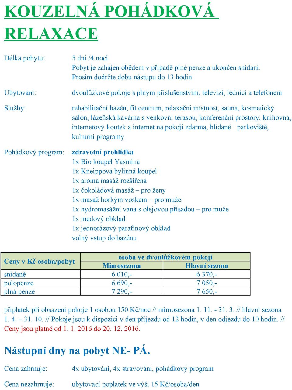 olejovou přísadou pro muže 1x medový obklad 1x jednorázový parafínový obklad Mimosezona Hlavní sezona snídaně 6 010,- 6