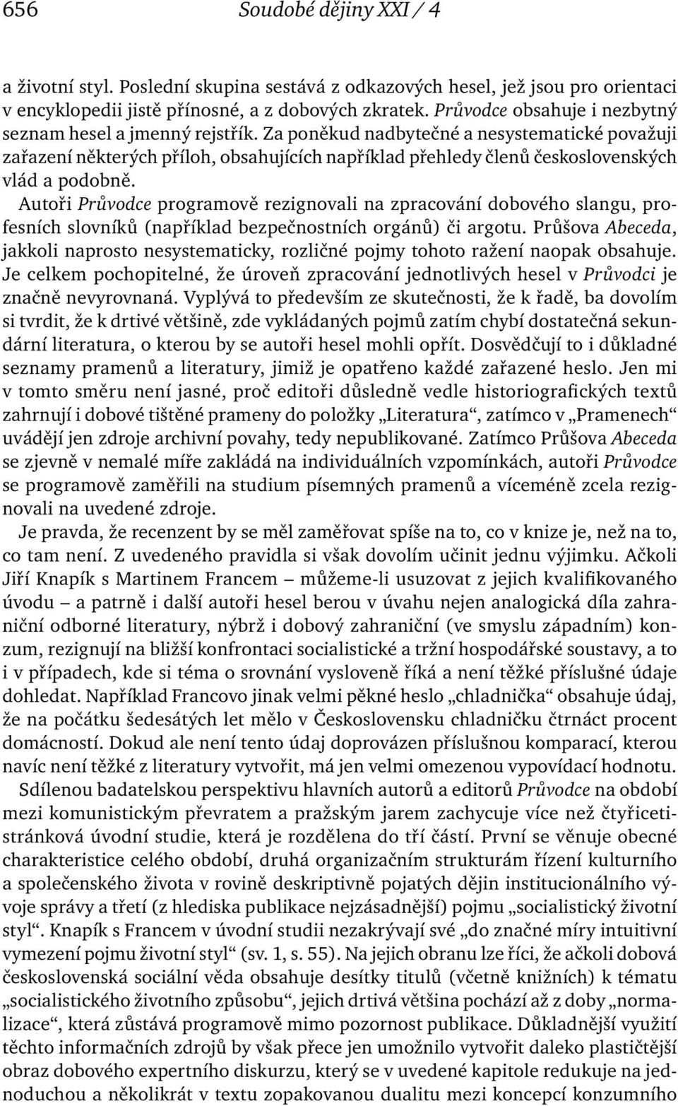 Za poněkud nadbytečné a nesystematické považuji zařazení některých příloh, obsahujících například přehledy členů československých vlád a podobně.