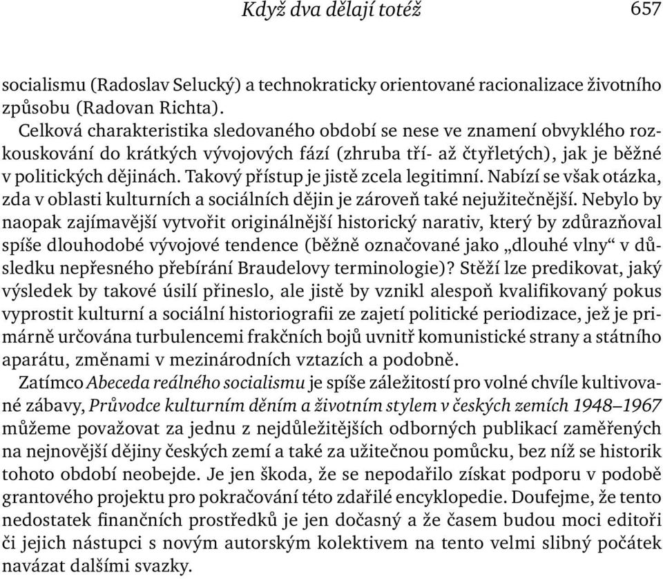 Takový přístup je jistě zcela legitimní. Nabízí se však otázka, zda v oblasti kulturních a sociálních dějin je zároveň také nejužitečnější.