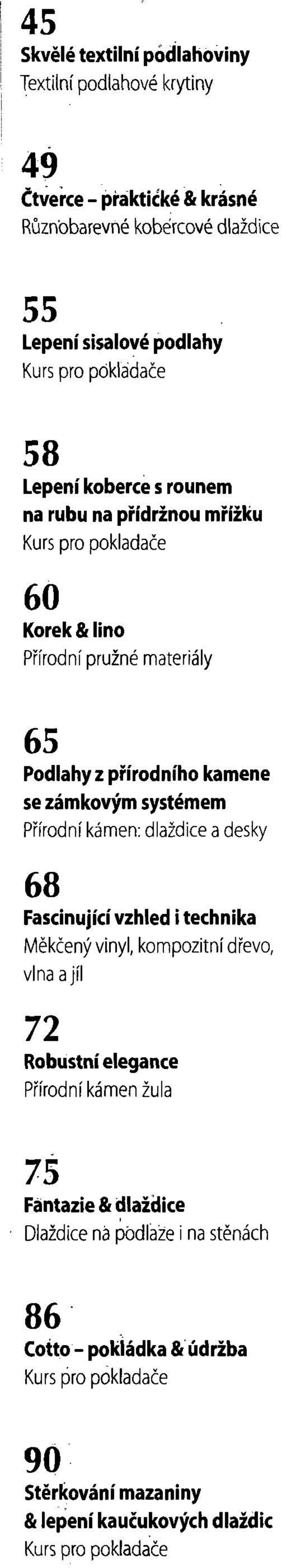 zámkovým systémem Přírodní kámen: dlaždice a desky 68 Fascinující vzhled i technika Měkčený vinyl, kompozitní dřevo, vlna a jíl 72 Robustní