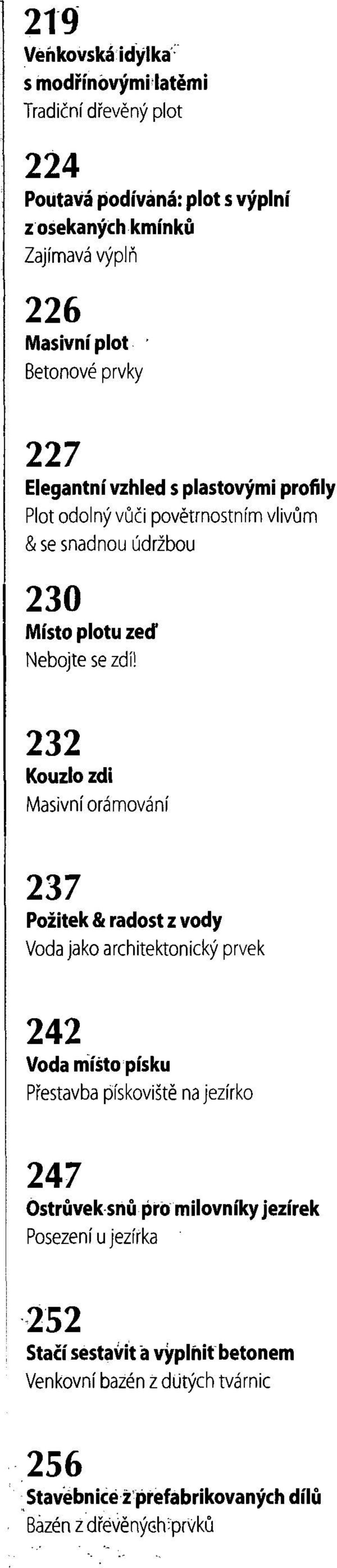 232 Kouzlo zdi Masivní orámování 237 Požitek & radost z vody Voda jako architektonický prvek 242 Voda místo písku Přestavba pískoviště na jezírko 247 Ostrůvek