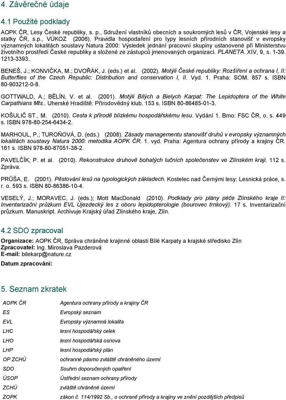 České republiky a složené ze zástupců jmenovaných organizací. PLANETA. XIV, 9, s. 1-39. 1213-3393. BENEŠ, J.; KONVIČKA, M.; DVOŘÁK, J. (eds.) et al. (2002).