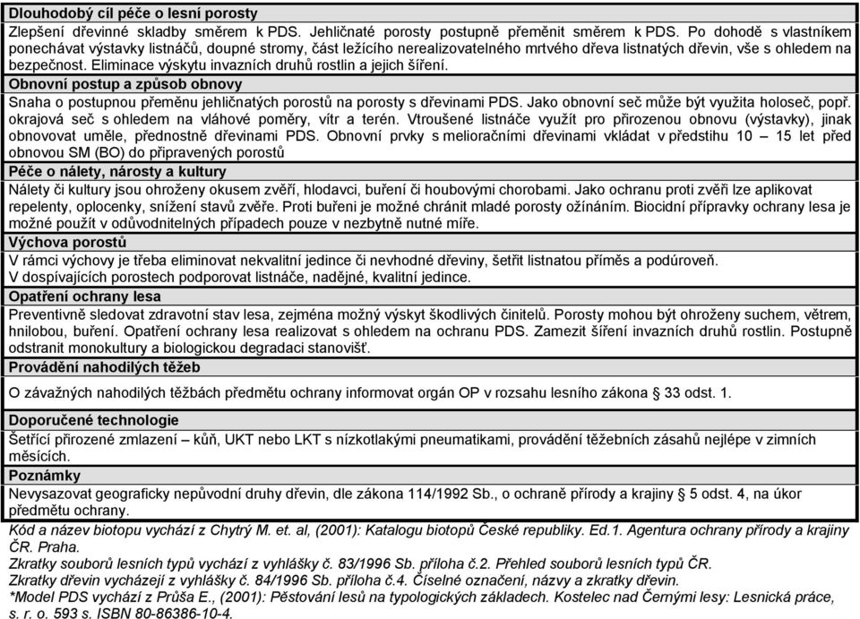 Eliminace výskytu invazních druhů rostlin a jejich šíření. Obnovní postup a způsob obnovy Snaha o postupnou přeměnu jehličnatých porostů na porosty s dřevinami PDS.