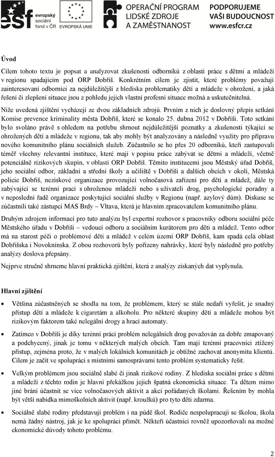 jejich vlastní profesní situace možná a uskutečnitelná. Níže uvedená zjištění vycházejí ze dvou základních zdrojů.