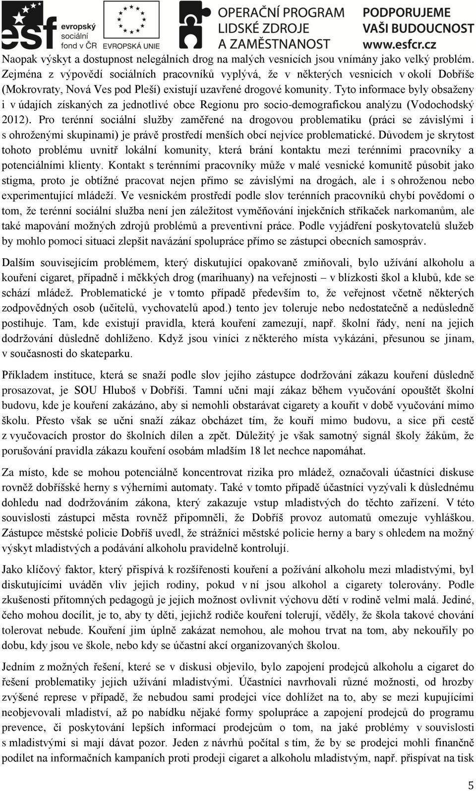 Tyto informace byly obsaženy i v údajích získaných za jednotlivé obce Regionu pro socio-demografickou analýzu (Vodochodský 2012).