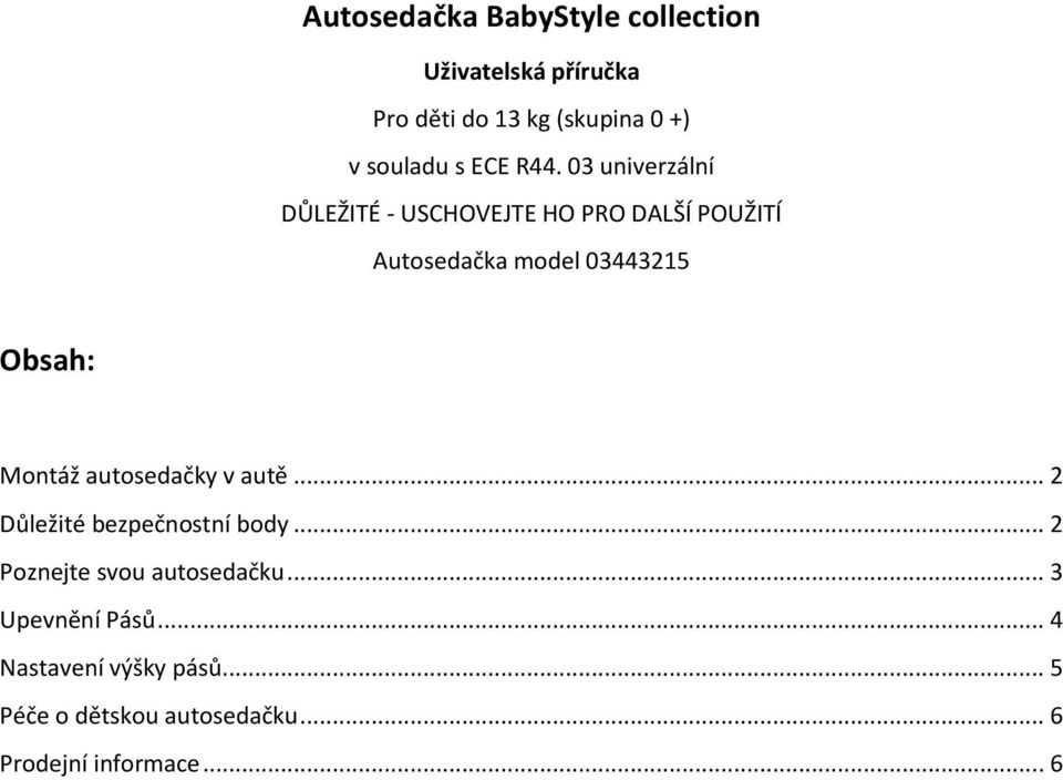 03 univerzální DŮLEŽITÉ - USCHOVEJTE HO PRO DALŠÍ POUŽITÍ Autosedačka model 03443215 Obsah: Montáž