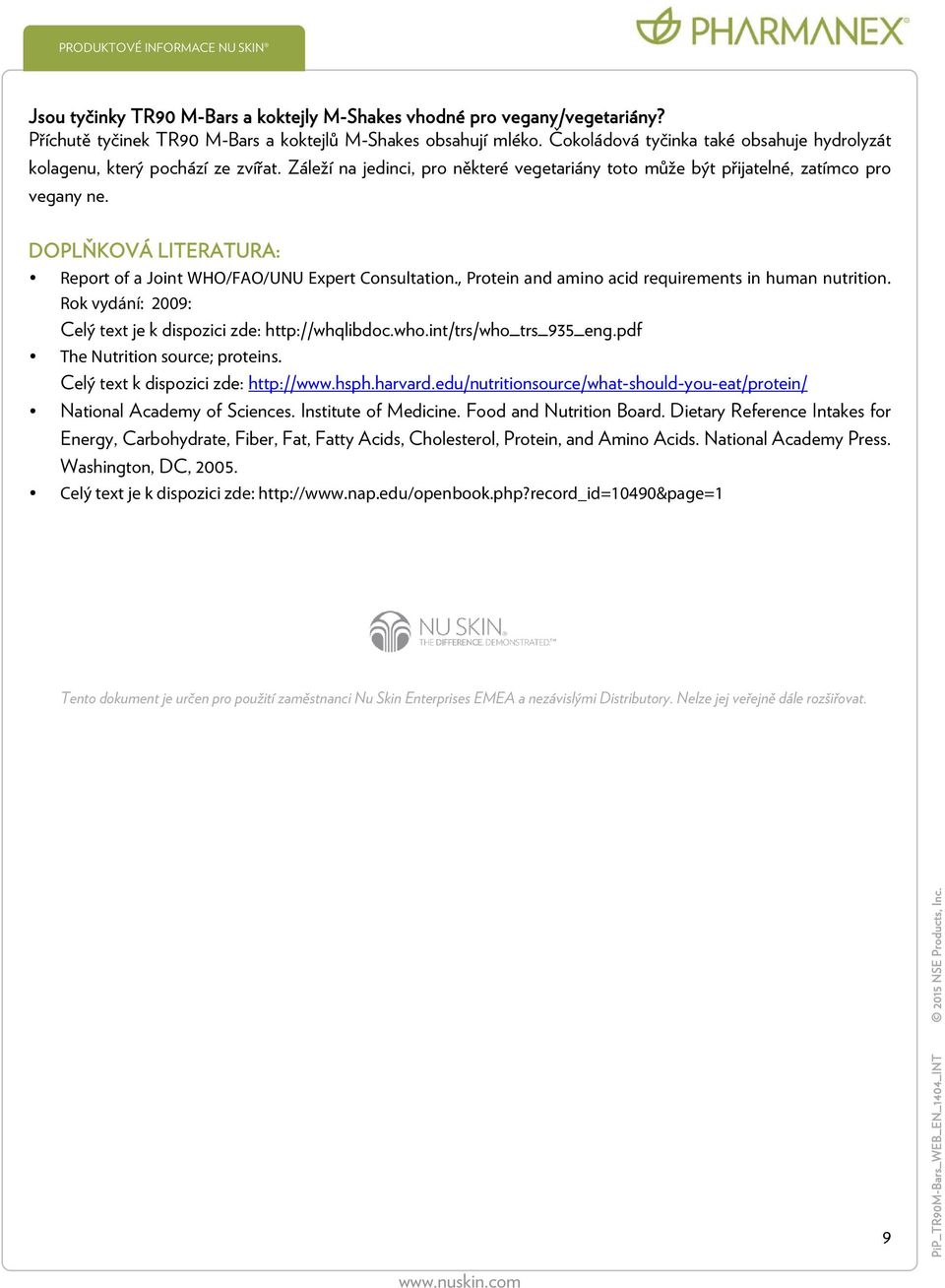 DOPLŇKOVÁ LITERATURA: Report of a Joint WHO/FAO/UNU Expert Consultation., Protein and amino acid requirements in human nutrition. Rok vydání: 2009: Celý text je k dispozici zde: http://whqlibdoc.who.