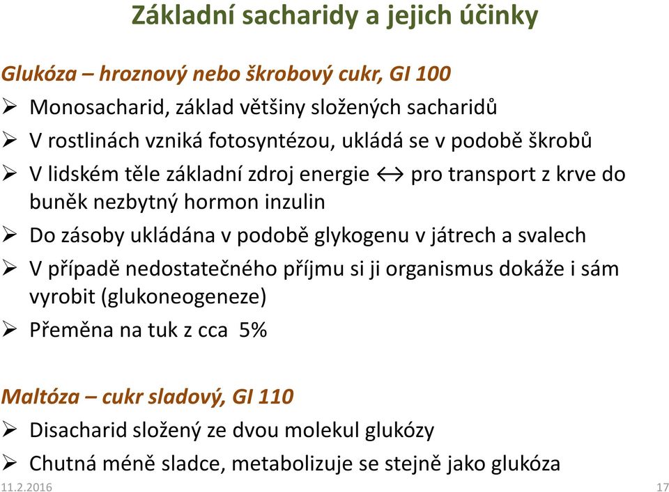 zásoby ukládána vpodobě glykogenu vjátrech a svalech Vpřípadě nedostatečného příjmu si ji organismus dokáže i sám vyrobit (glukoneogeneze)