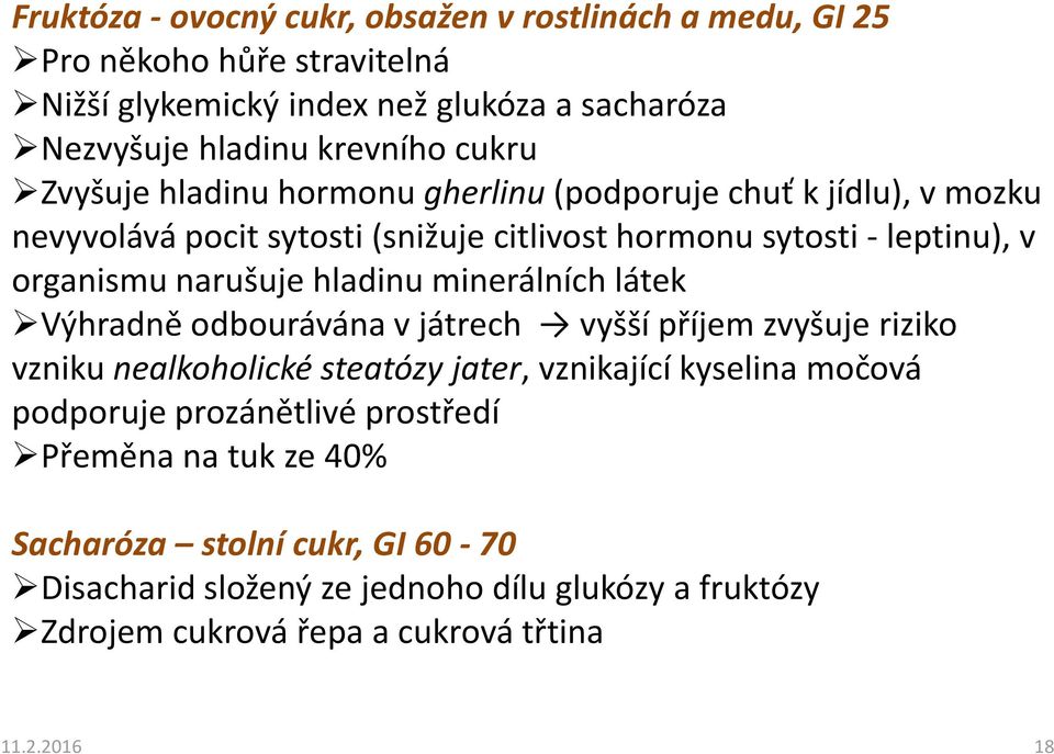 minerálních látek Výhradně odbourávána vjátrech vyšší příjem zvyšuje riziko vzniku nealkoholické steatózy jater, vznikající kyselina močová podporuje