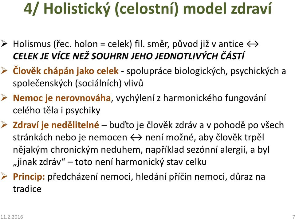 (sociálních) vlivů Nemoc je nerovnováha, vychýlení z harmonického fungování celého těla i psychiky Zdraví je nedělitelné buďto je člověk zdráv a v pohodě po