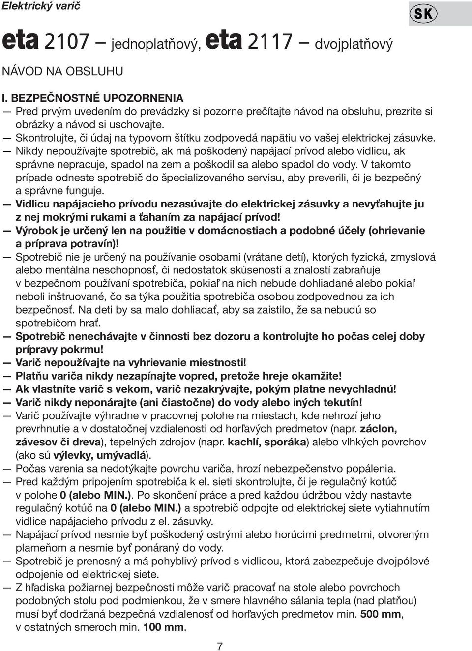 Skontrolujte, či údaj na typovom štítku zodpovedá napätiu vo vašej elektrickej zásuvke.