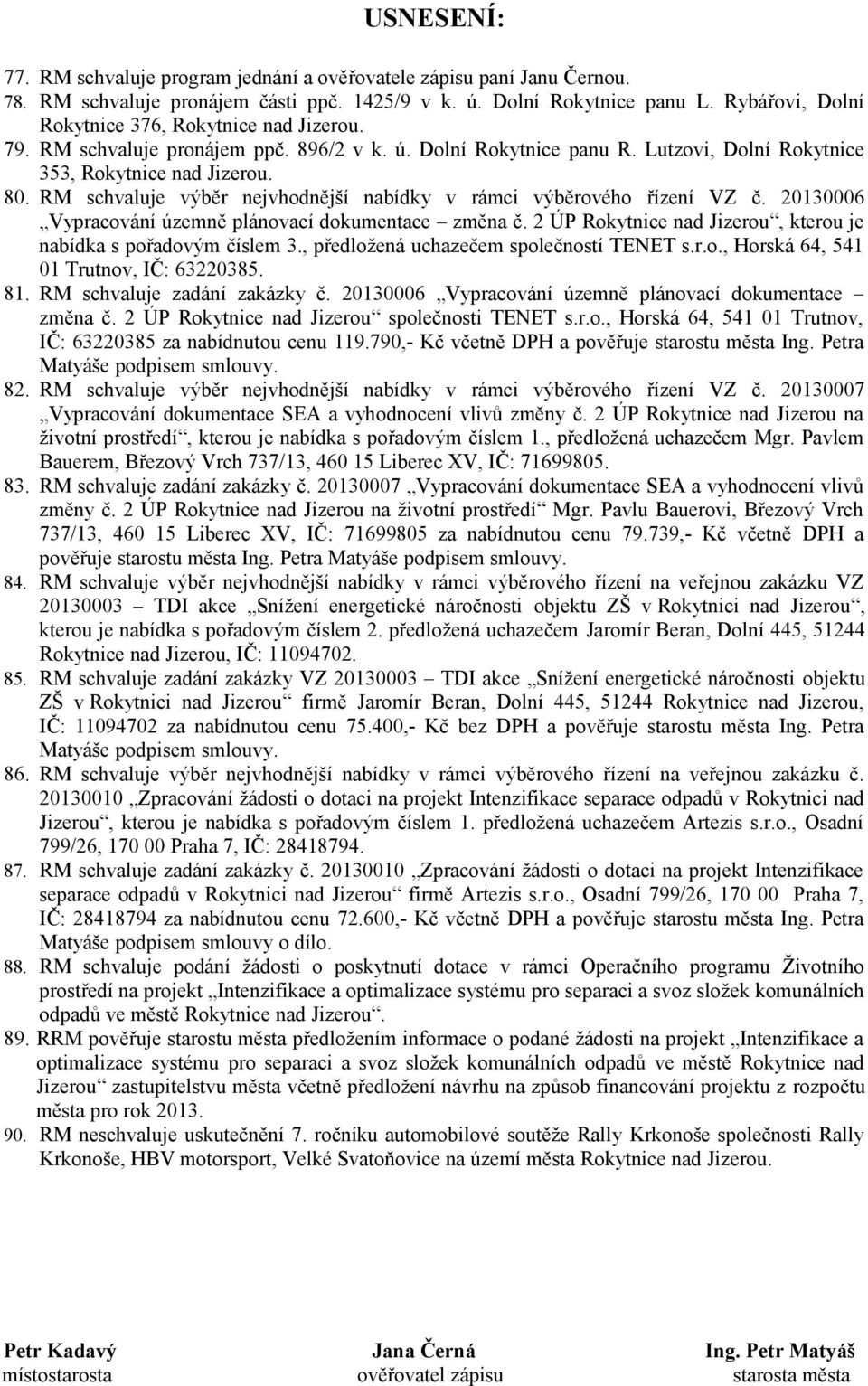 RM schvaluje výběr nejvhodnější nabídky v rámci výběrového řízení VZ č. 20130006 Vypracování územně plánovací dokumentace změna č. 2 ÚP Rokytnice nad Jizerou, kterou je nabídka s pořadovým číslem 3.