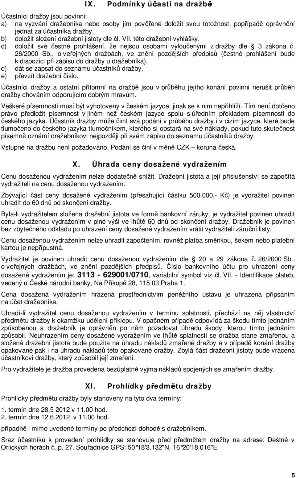 , o ve ejných dražbách, ve zn ní pozd jších p edpis ( estné prohlášení bude k dispozici p i zápisu do dražby u dražebníka), d) dát se zapsat do seznamu ú astník dražby, e) p evzít dražební íslo.