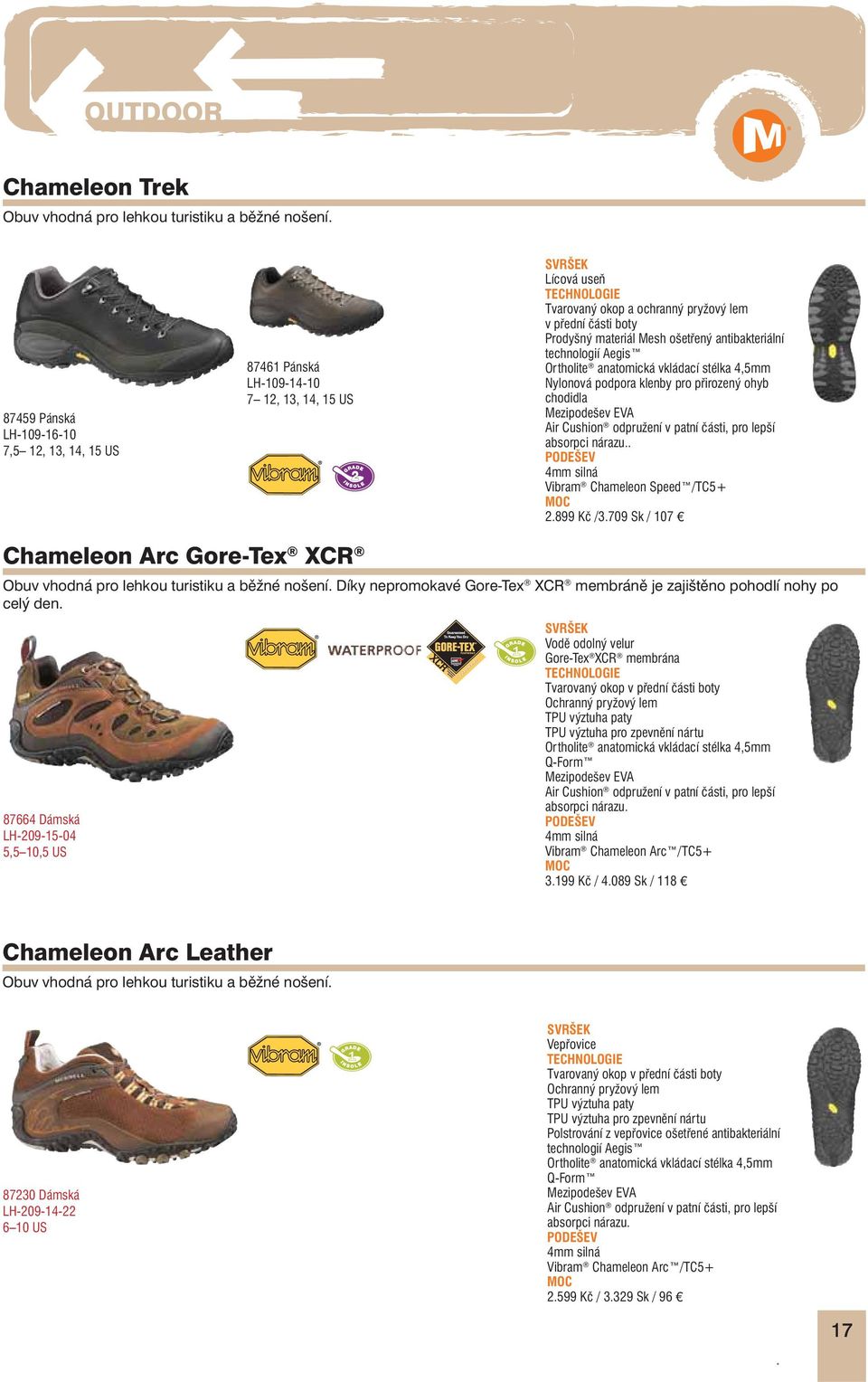antibakteriální technologií Aegis. 4mm silná Vibram Chameleon Speed /TC5+ 2.899 Kč /3.709 Sk / 107 Chameleon Arc Gore-Tex XCR Obuv vhodná pro lehkou turistiku a běžné nošení.
