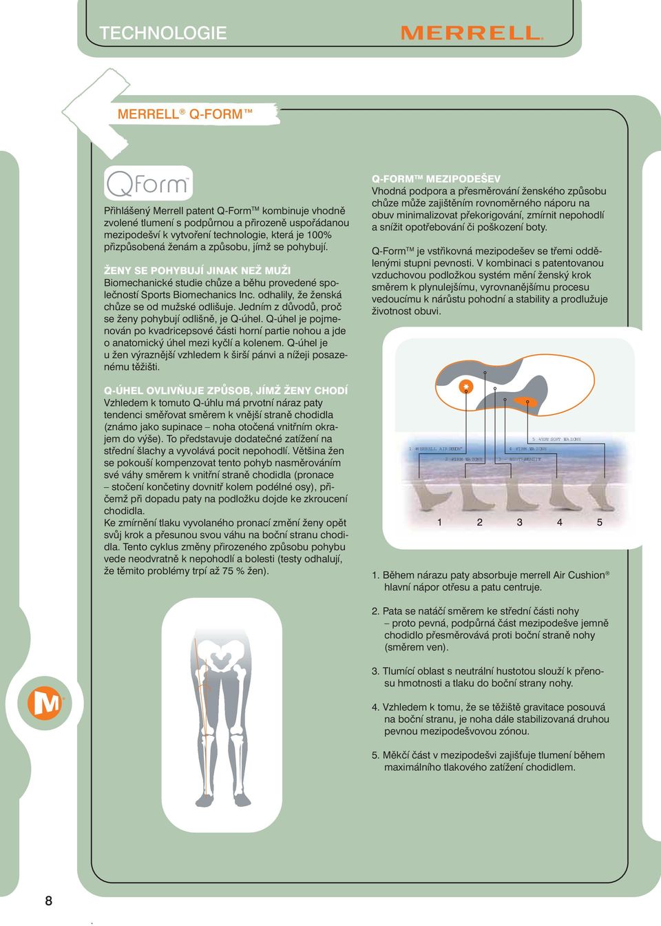 Jedním z důvodů, proč se ženy pohybují odlišně, je Q-úhel. Q-úhel je pojmenován po kvadricepsové části horní partie nohou a jde o anatomický úhel mezi kyčlí a kolenem.