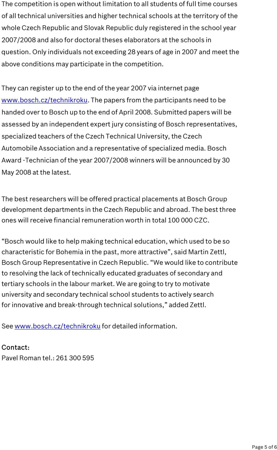 Only individuals not exceeding 28 years of age in 2007 and meet the above conditions may participate in the competition. They can register up to the end of the year 2007 via internet page www.bosch.